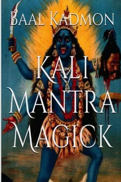 Cover for Baal Kadmon · Kali Mantra Magick: Summoning the Dark Powers of Kali Ma (Paperback Book) (2015)