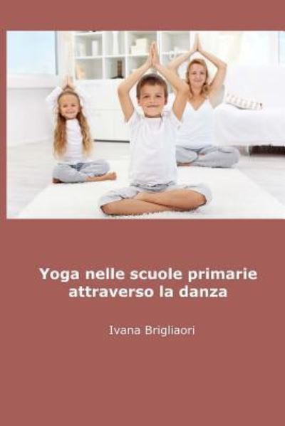 Cover for Ivana Brigliadori · Yoga nelle Scuole Primarie Attraverso la Danza (Paperback Book) (2015)