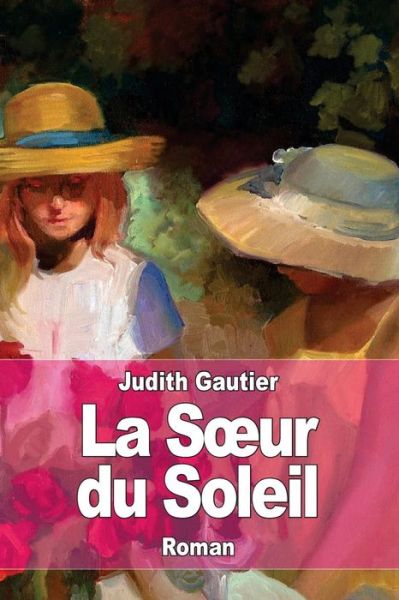 La Soeur du Soleil - Judith Gautier - Bücher - Createspace Independent Publishing Platf - 9781519395351 - 19. November 2015