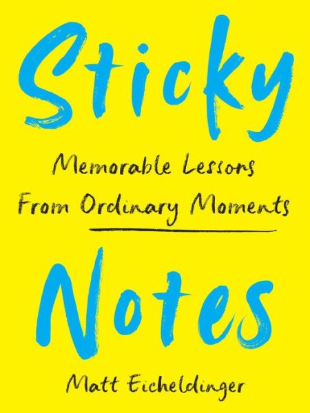 Matthew Eicheldinger · Sticky Notes: Memorable Lessons from Ordinary Moments (Hardcover Book) (2024)