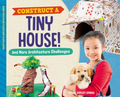 Construct a Tiny House! and More Architecture Challenges - Megan Borgert-Spaniol - Books - ABDO Publishing Company - 9781532194351 - December 15, 2020