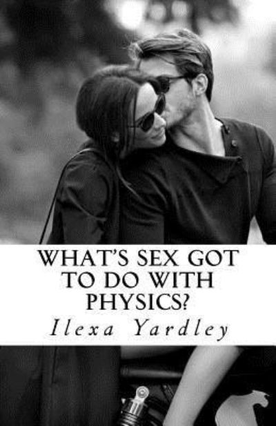 Cover for Ilexa Yardley · What's Sex Got to do with Physics? (Paperback Book) (2016)