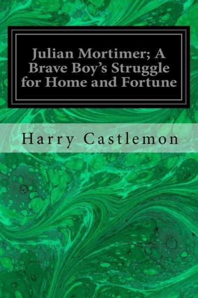 Cover for Harry Castlemon · Julian Mortimer; A Brave Boy's Struggle for Home and Fortune (Taschenbuch) (2016)