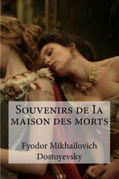 Cover for Fyodor Mikhailovich Dostoyevsky · Souvenirs de Ia maison des morts (Taschenbuch) (2016)
