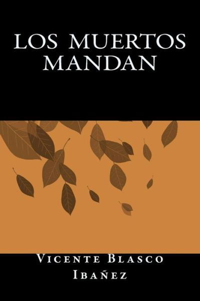 Los Muertos Mandan - Vicente Blasco Ibanez - Books - Createspace Independent Publishing Platf - 9781535458351 - August 4, 2016