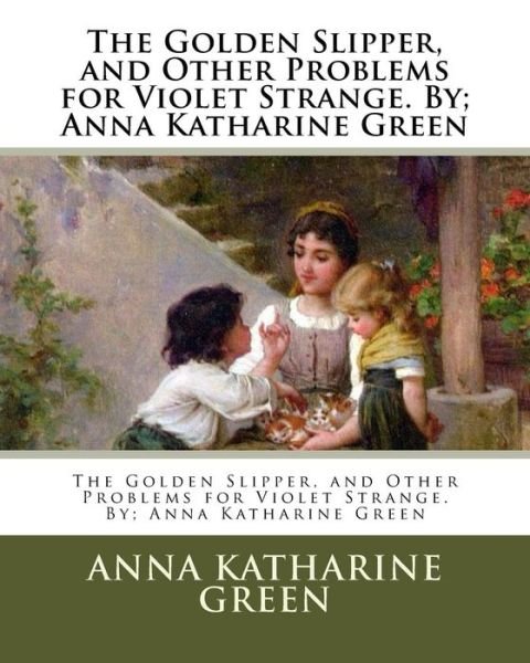 Cover for Anna Katharine Green · The Golden Slipper, and Other Problems for Violet Strange. By; Anna Katharine Green (Paperback Book) (2016)