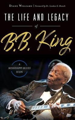 Cover for Diane Williams · The Life and Legacy of B.B. King A Mississippi Blues Icon (Hardcover Book) (2019)