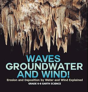 Cover for Baby Professor · Waves, Groundwater and Wind! Erosion and Deposition by Water and Wind Explained Grade 6-8 Earth Science (Book) (2024)