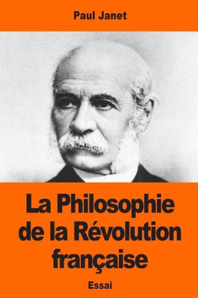 La Philosophie de la Revolution francaise - Paul Janet - Böcker - Createspace Independent Publishing Platf - 9781544623351 - 11 mars 2017