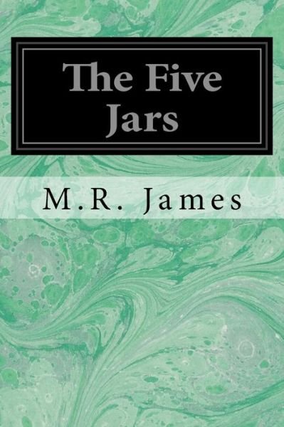 The Five Jars - M R James - Books - Createspace Independent Publishing Platf - 9781545444351 - April 18, 2017