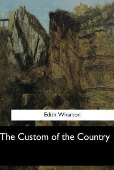 The Custom of the Country - Edith Wharton - Livres - Createspace Independent Publishing Platf - 9781547060351 - 6 juin 2017