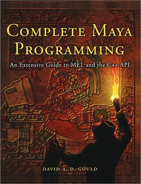 Cover for Gould, David (Weta Digital, New Zealand) · Complete Maya Programming: An Extensive Guide to MEL and C++ API - The Morgan Kaufmann Series in Computer Graphics (Paperback Bog) (2003)