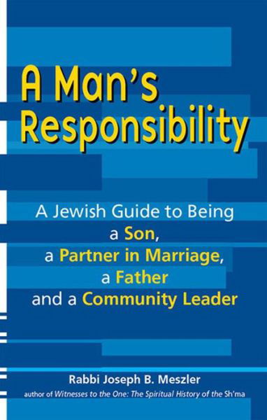 Man'S Responsibility: A Jewish Guide to Being a Son, a Partner in Marriage, a Father and a Community Leader - Joseph B Meszler - Książki - Jewish Lights Publishing - 9781580234351 - 1 września 2010