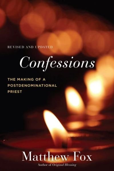 Cover for Matthew Fox · Confessions, Revised and Updated: The Making of a Postdenominational Priest (Taschenbuch) (2015)