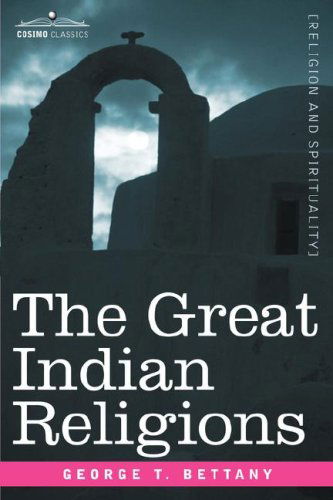 The Great Indian Religions: a Popular Account of Brahmanism, Hinduism, Buddhism and Zoroastrianism - George T. Bettany - Livros - Cosimo Classics - 9781596059351 - 1 de outubro de 2006