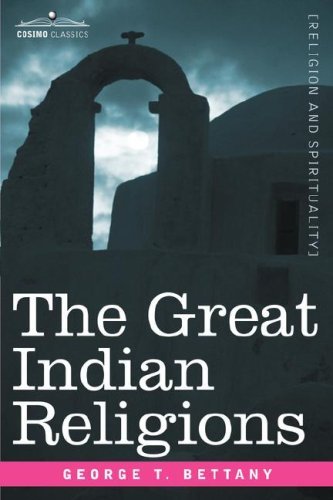 The Great Indian Religions: a Popular Account of Brahmanism, Hinduism, Buddhism and Zoroastrianism - George T. Bettany - Bøger - Cosimo Classics - 9781596059351 - 1. oktober 2006