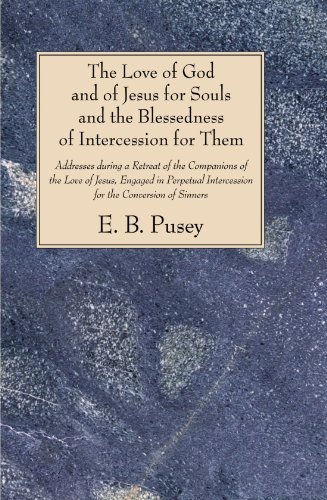 Cover for Edward Bouverie Pusey · The Love of God and of Jesus for Souls and the Blessedness of Intercession for Them: Addresses During a Retreat of the Companions of the Love of ... Intercession for the Conversion of Sinners (Paperback Book) (2008)