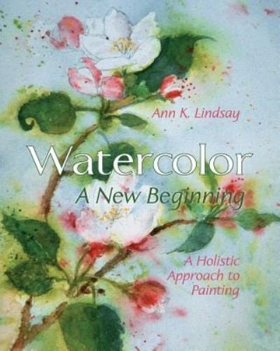 Cover for Ann Lindsay · Watercolor: a New Beginning: a Holistic Approach to Painting (Paperback Book) (2015)