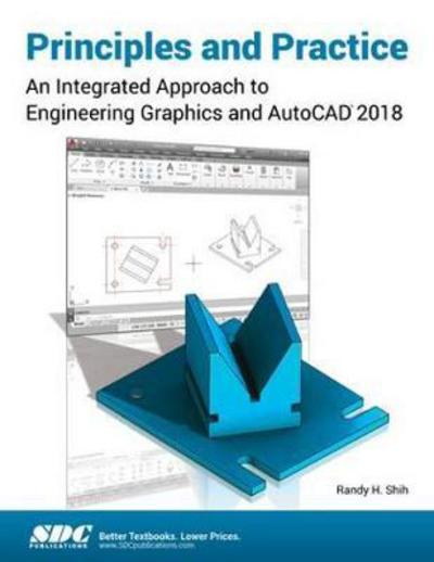 Cover for Shih, Randy (SDC Publications, USA) · Principles and Practice: An Integrated Approach to Engineering Graphics and AutoCAD 2018 (Paperback Book) (2017)