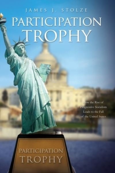 Cover for James J Stolze · Participation Trophy: How the Rise of Progressive Socialism Leads to the Fall of the United States (Paperback Book) (2020)