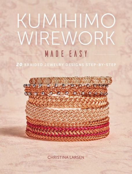 Cover for Christina Larsen · Kumihimo Wirework Made Easy: 20 Braided Jewelry Designs Step-by-Step (Paperback Book) (2018)