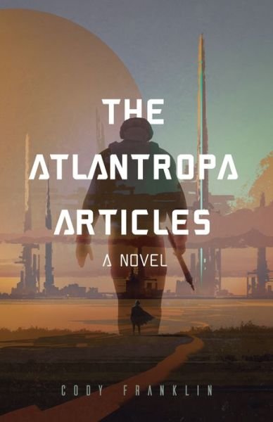 Cover for Cody Franklin · The Atlantropa Articles: A Novel (For Fans of Harry Turtledove and the Divergent Series) - The Atlantropa Articles (Paperback Book) (2018)