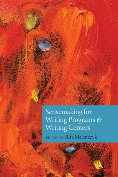 Cover for Rita Malenczyk · Sensemaking for Writing Programs and Writing Centers (Book) (2023)