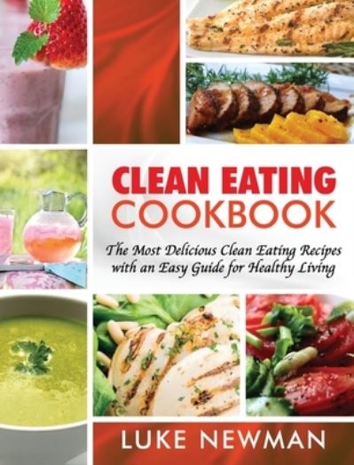 Cover for Luke Newman · Clean Eating Cookbook: The Most Delicious Clean Eating Recipes with an Easy Guide for Healthy Living (Hardcover Book) (2020)