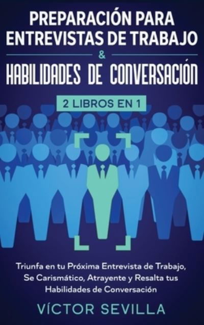 Cover for Victor Sevilla · Preparacion para entrevistas de trabajo y habilidades de conversacion 2 libros en 1: Triunfa en tu proxima entrevista de trabajo, se carismatico, atrayente y resalta tus habilidades de conversacion (Gebundenes Buch) (2020)