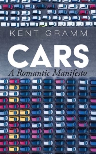 Cover for Kent Gramm · Cars: A Romantic Manifesto (Hardcover Book) (2021)