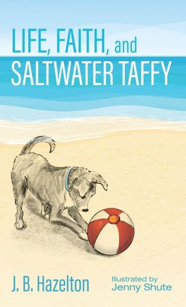 Cover for J B Hazelton · Life, Faith, and Saltwater Taffy (Hardcover Book) (2022)