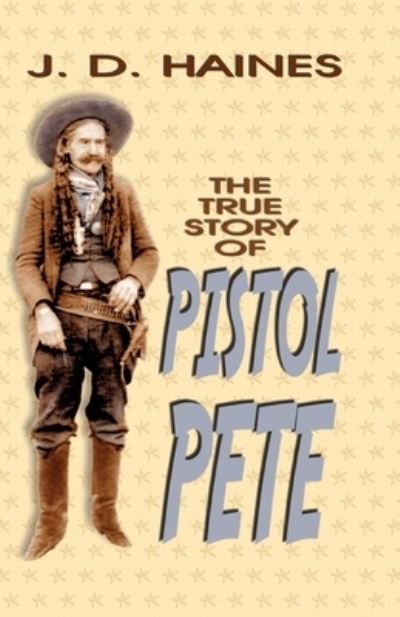 Cover for J. D. Haines · The True Story of Pistol Pete (Book) (2023)