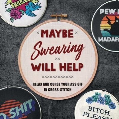 Cover for Weldon Owen · Maybe Swearing Will Help: Relax and Curse Your A** Off in Cross Stitch (Gebundenes Buch) (2023)