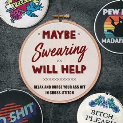 Cover for Weldon Owen · Maybe Swearing Will Help: Relax and Curse Your A** Off in Cross Stitch (Inbunden Bok) (2023)