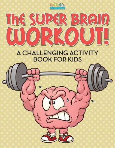 Cover for Bobo's Children Activity Books · The Super Brain Workout! A Challenging Activity Book for Kids (Paperback Book) (2016)