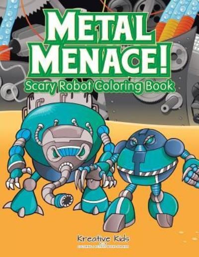 Cover for Kreative Kids · Metal Menace! Scary Robot Coloring Book (Paperback Book) (2016)