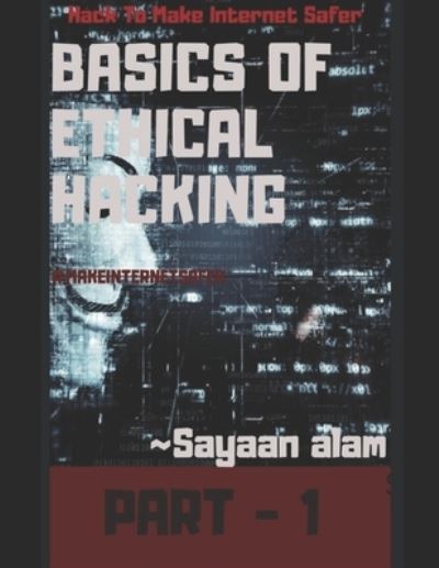 Cover for Sayaan Alam · Basics Of Ethical Hacking By Sayaan alam Part - 1 (Paperback Book) (2019)