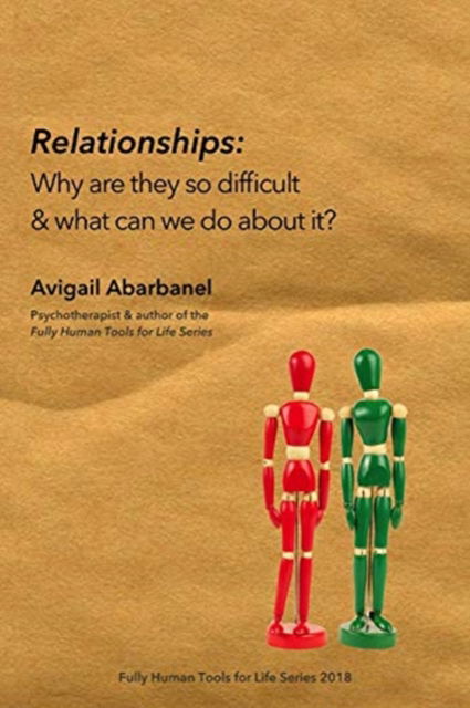 Cover for Avigail Abarbanel · Relationships: Why are they so difficult &amp; what can we do about it? - Fully Human Psychotherapy Tools for Life (Paperback Book) (2018)