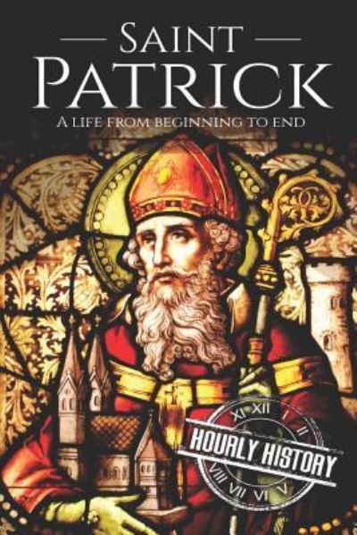 Cover for Hourly History · Saint Patrick: A Life From Beginning to End - History of Ireland (Paperback Book) (2018)