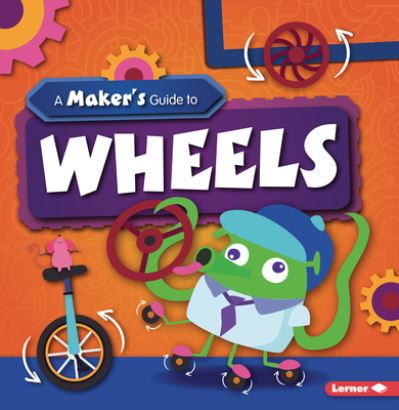 Maker's Guide to Wheels - John Wood - Kirjat - Lerner Publishing Group - 9781728438351 - sunnuntai 1. elokuuta 2021