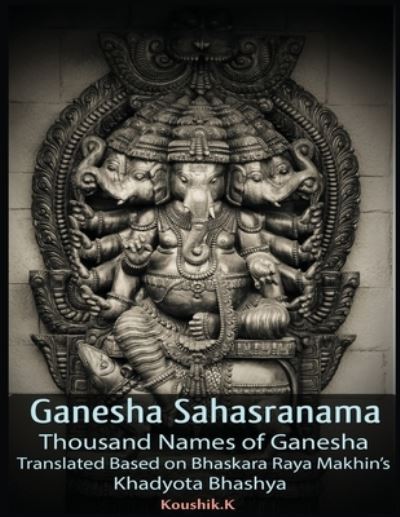 Ganesha Sahasranama - Thousand Names of Ganesha - Koushik K - Books - Independently Published - 9781730785351 - October 10, 2019