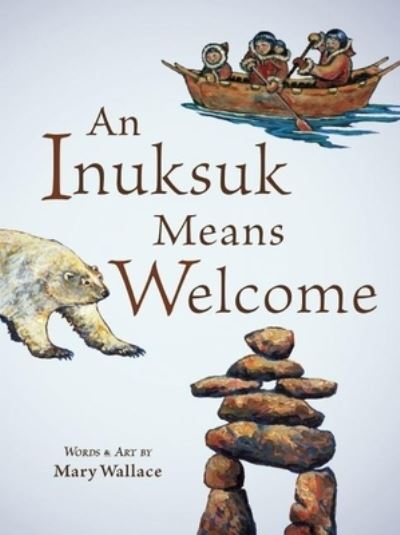 An Inuksuk Means Welcome - Mary Wallace - Books - Owlkids - 9781771474351 - October 15, 2020