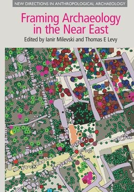 Cover for Ianir Milevski · Framing Archaeology in the Near East: The Application of Social Theory to Fieldwork (Pocketbok) (2017)