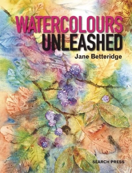 Watercolours Unleashed - Jane Betteridge - Bøger - Search Press Ltd - 9781782210351 - 19. februar 2015