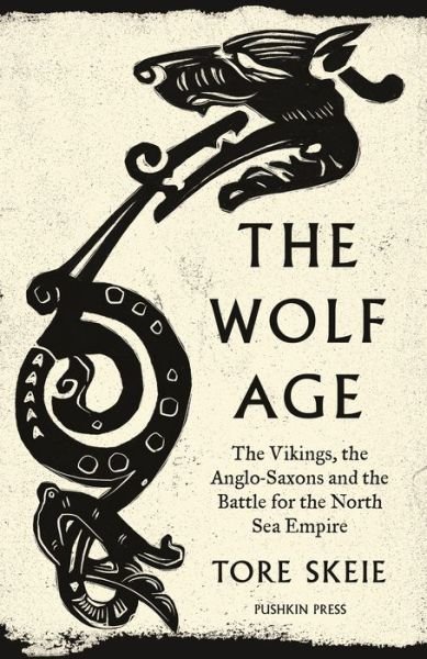 The Wolf Age: The Vikings, the Anglo-Saxons and the Battle for the North Sea Empire - Tore Skeie - Książki - Pushkin Press - 9781782278351 - 6 października 2022