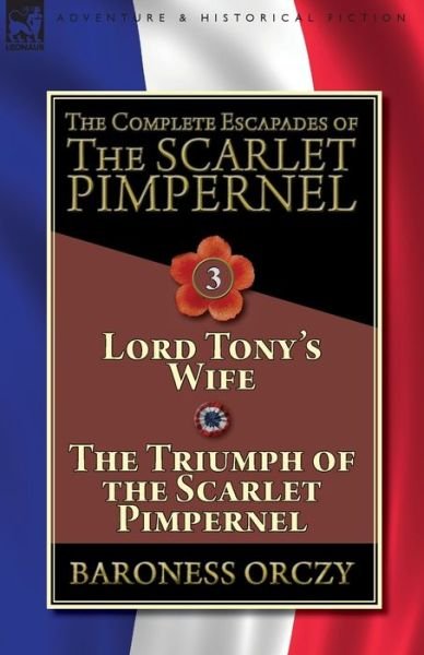 Cover for Baroness Orczy · The Complete Escapades of The Scarlet Pimpernel-Volume 3: Lord Tony's Wife &amp; The Triumph of the Scarlet Pimpernel (Paperback Bog) (2018)