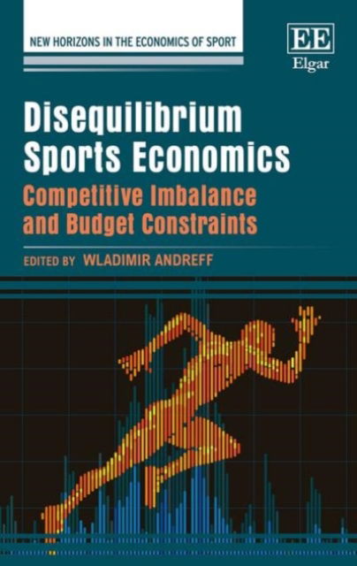 Cover for Wladimir Andreff · Disequilibrium Sports Economics: Competitive Imbalance and Budget Constraints - New Horizons in the Economics of Sport series (Hardcover Book) (2015)