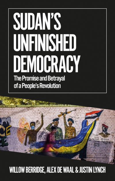 Sudan's Unfinished Democracy: The Promise and Betrayal of a People's Revolution - African Arguments - Willow Berridge - Books - C Hurst & Co Publishers Ltd - 9781787385351 - March 31, 2022