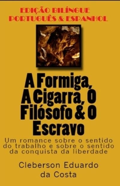 Cover for Cleberson Eduardo Da Costa · A Formiga, a Cigarra, O Filosofo &amp; O Escravo (Portugues E Espanhol) (Paperback Book) (2019)