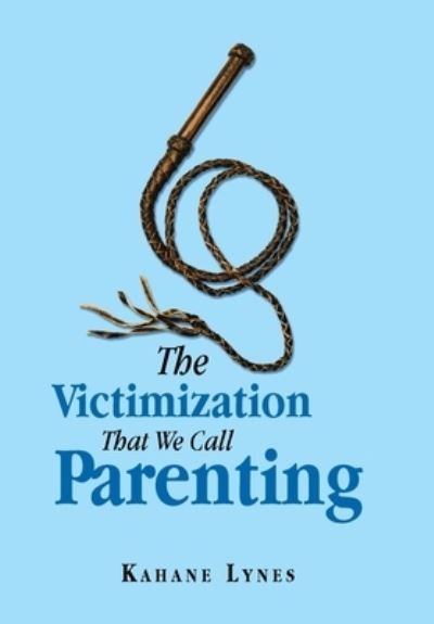 Cover for Kahane Lynes · The Victimization That We Call Parenting (Hardcover Book) (2019)